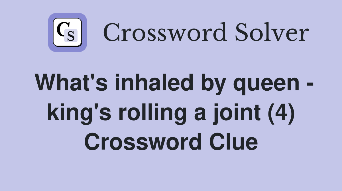 What's inhaled by queen king's rolling a joint (4) Crossword Clue